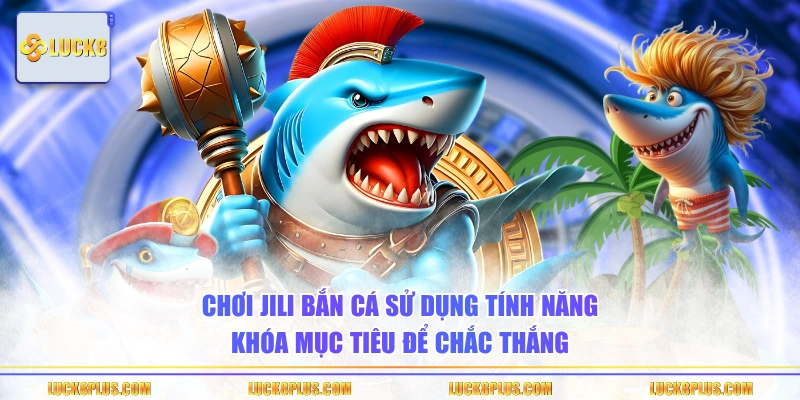 Chơi JILI bắn cá sử dụng tính năng khóa mục tiêu để chắc thắng
