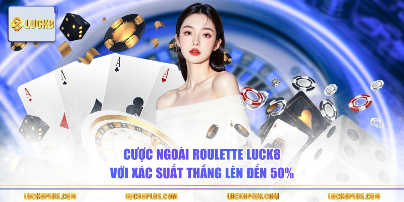 Cược ngoài Roulette LUCK8 với xác suất thắng lên đến 50%
