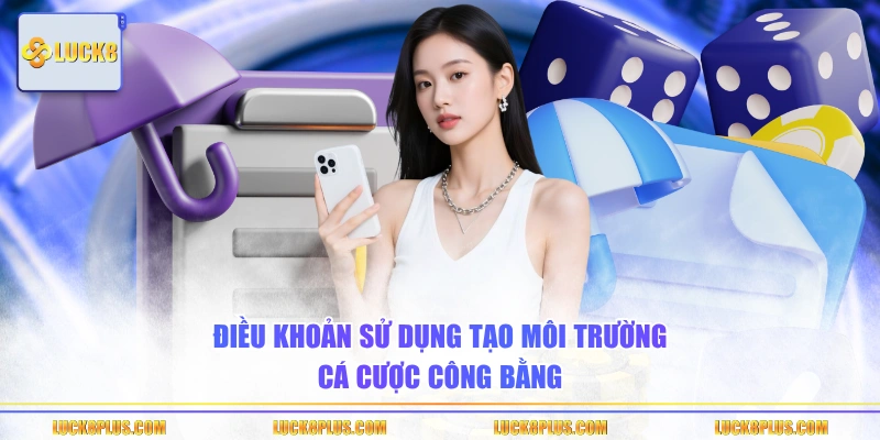 Điều khoản sử dụng tạo môi trường cá cược công bằng