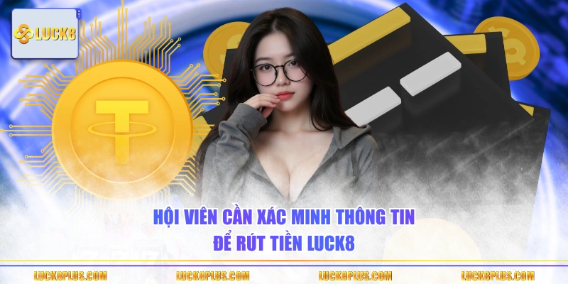 Hội viên cần xác minh thông tin để rút tiền LUCK8