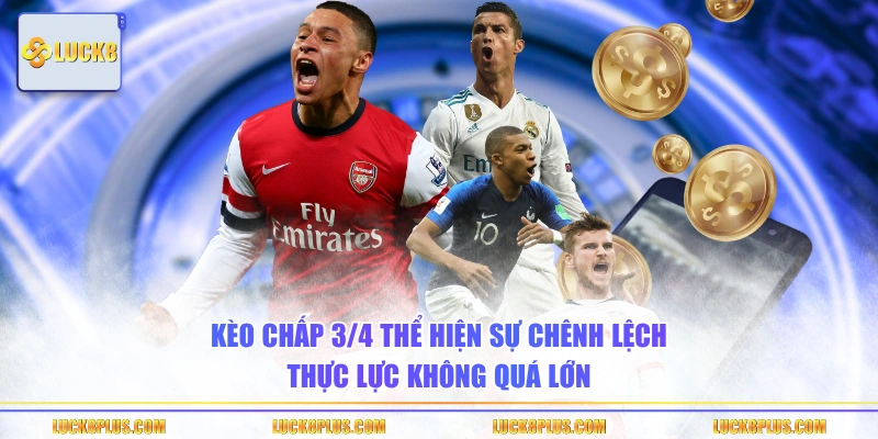 Kèo chấp 3/4 thể hiện sự chênh lệch thực lực không quá lớn