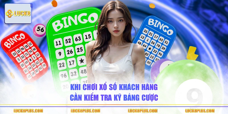 Khi chơi xổ số khách hàng cần kiểm tra kỹ bảng cược