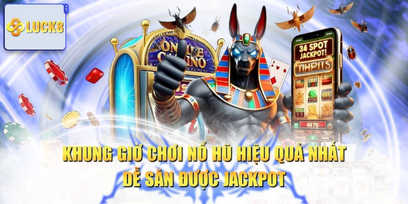 Khung Giờ Chơi Nổ Hũ Hiệu Quả Nhất Dễ Săn Được Jackpot
