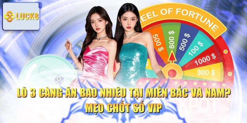 Lô 3 Càng Ăn Bao Nhiêu Tại Miền Bắc Và Nam? Mẹo Chốt Số VIP
