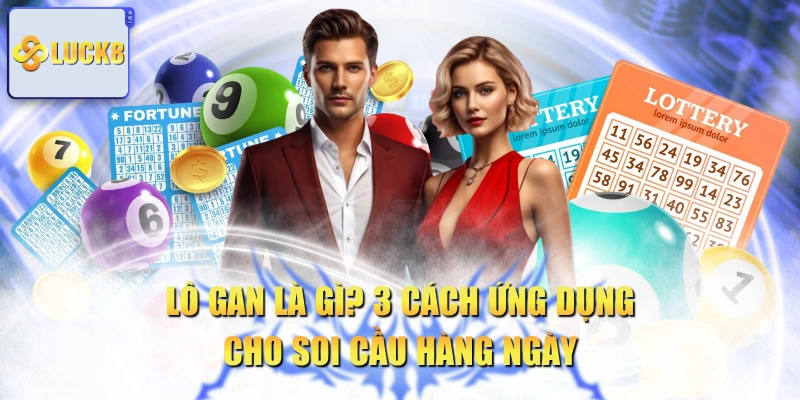 Lô Gan Là Gì? 3 Cách Ứng Dụng Cho Soi Cầu Hàng Ngày