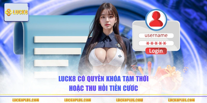 LUCK8 có quyền khóa tạm thời hoặc thu hồi tiền cươc
