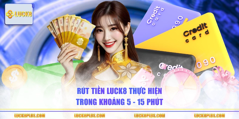 Rút tiền LUCK8 thực hiện trong khoảng 5 - 15 phút