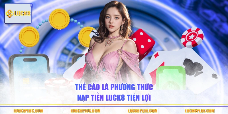 Thẻ cào là phương thức nạp tiền LUCK8 tiện lợi