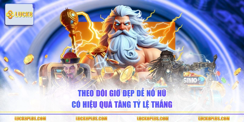 Theo dõi giờ đẹp dễ nổ hũ có hiệu quả tăng tỷ lệ thắng
