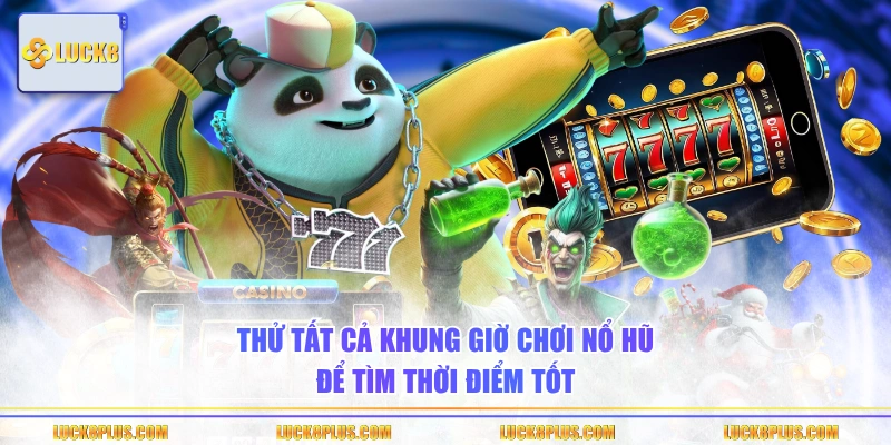 Thử tất cả khung giờ chơi nổ hũ để tìm thời điểm tốt